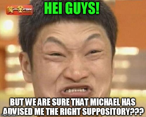 The Suppository of my Friend Micheal | HEI GUYS! BUT WE ARE SURE THAT MICHAEL HAS ADVISED ME THE RIGHT SUPPOSITORY??? | image tagged in memes,impossibru guy original | made w/ Imgflip meme maker