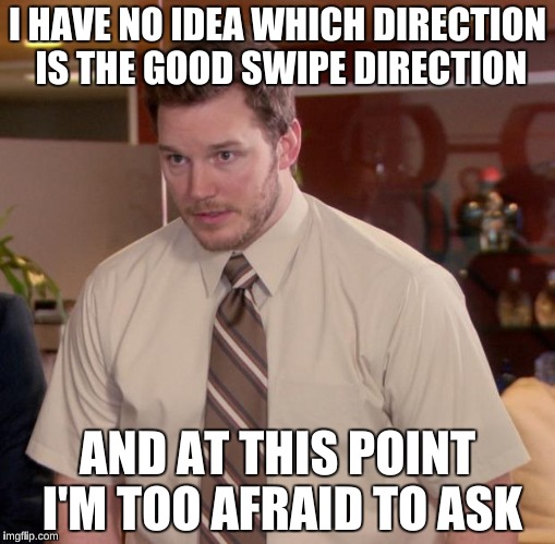 Afraid To Ask Andy Meme | I HAVE NO IDEA WHICH DIRECTION IS THE GOOD SWIPE DIRECTION; AND AT THIS POINT I'M TOO AFRAID TO ASK | image tagged in memes,afraid to ask andy | made w/ Imgflip meme maker