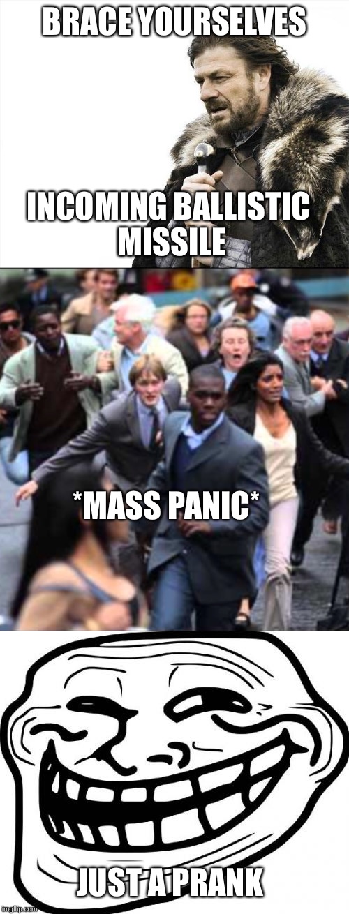 Hawaii be like | BRACE YOURSELVES; INCOMING BALLISTIC MISSILE; *MASS PANIC*; JUST A PRANK | image tagged in politics,brace yourselves x is coming,troll,troll face,memes | made w/ Imgflip meme maker
