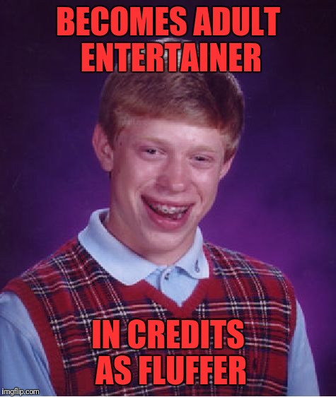 Bad Luck Brian Meme | BECOMES ADULT ENTERTAINER; IN CREDITS AS FLUFFER | image tagged in memes,bad luck brian | made w/ Imgflip meme maker