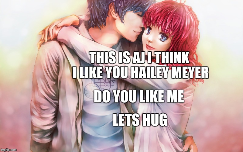 i love hailey | THIS IS AJ I THINK I LIKE YOU HAILEY MEYER; DO YOU LIKE ME; LETS HUG | image tagged in hailey meyers | made w/ Imgflip meme maker