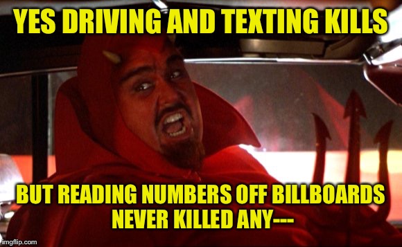 YES DRIVING AND TEXTING KILLS BUT READING NUMBERS OFF BILLBOARDS NEVER KILLED ANY--- | made w/ Imgflip meme maker