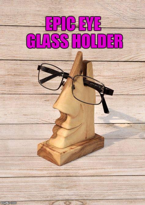 COOL | EPIC EYE GLASS HOLDER | image tagged in glasses | made w/ Imgflip meme maker