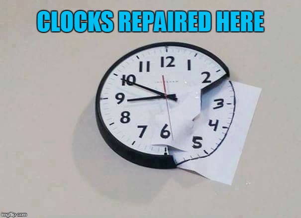 LOL | CLOCKS REPAIRED HERE | image tagged in repair,clock | made w/ Imgflip meme maker