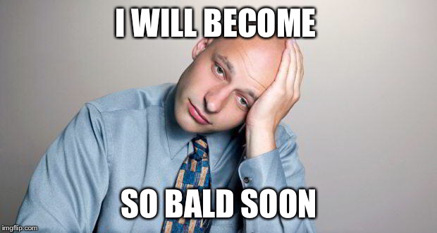 I WILL BECOME; SO BALD SOON | made w/ Imgflip meme maker