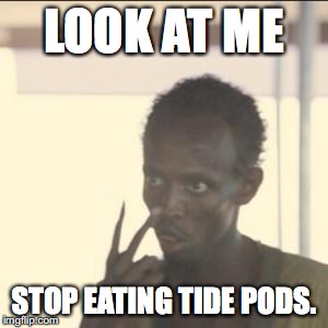 Look At Me Meme | LOOK AT ME; STOP EATING TIDE PODS. | image tagged in memes,look at me | made w/ Imgflip meme maker