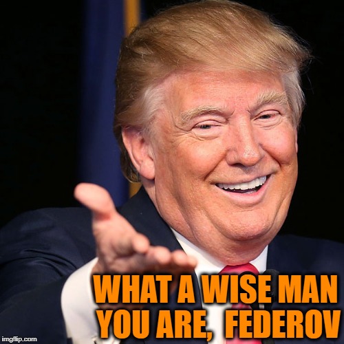 WHAT A WISE MAN YOU ARE,  FEDEROV | made w/ Imgflip meme maker
