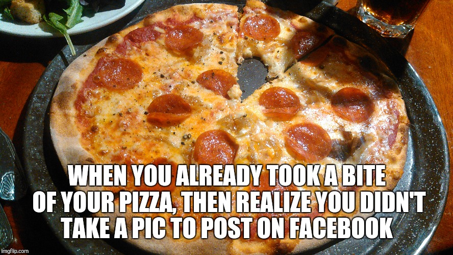 This was my supper tonight and I totally did this lol.  It was such yummy pizza though  | WHEN YOU ALREADY TOOK A BITE OF YOUR PIZZA, THEN REALIZE YOU DIDN'T TAKE A PIC TO POST ON FACEBOOK | image tagged in jbmemegeek,pizza,funny food,facebook problems | made w/ Imgflip meme maker