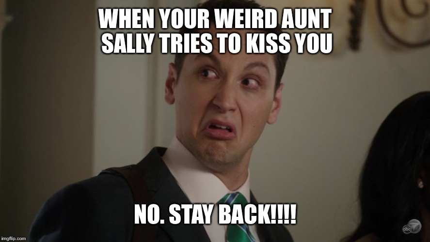 Weird aunt sally | WHEN YOUR WEIRD AUNT SALLY TRIES TO KISS YOU; NO. STAY BACK!!!! | image tagged in get away face,aunt,kiss | made w/ Imgflip meme maker