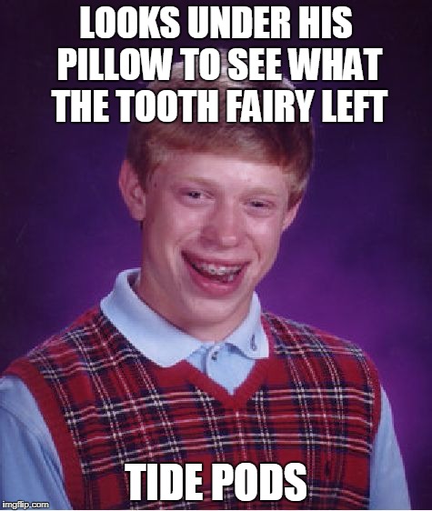 Too Bad | LOOKS UNDER HIS PILLOW TO SEE WHAT THE TOOTH FAIRY LEFT; TIDE PODS | image tagged in memes,bad luck brian | made w/ Imgflip meme maker