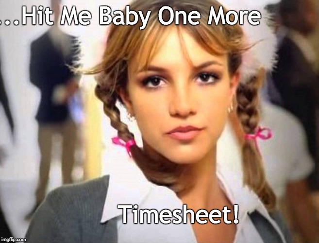 Britney Spears Timesheet Reminder | ...Hit Me Baby One More; Timesheet! | image tagged in britney spears,timesheet reminder,timesheet meme,one more time | made w/ Imgflip meme maker