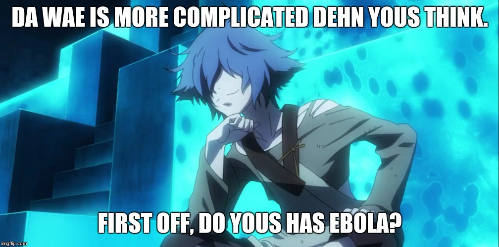 DA WAE IS MORE COMPLICATED DEHN YOUS THINK. FIRST OFF, DO YOUS HAS EBOLA? | made w/ Imgflip meme maker
