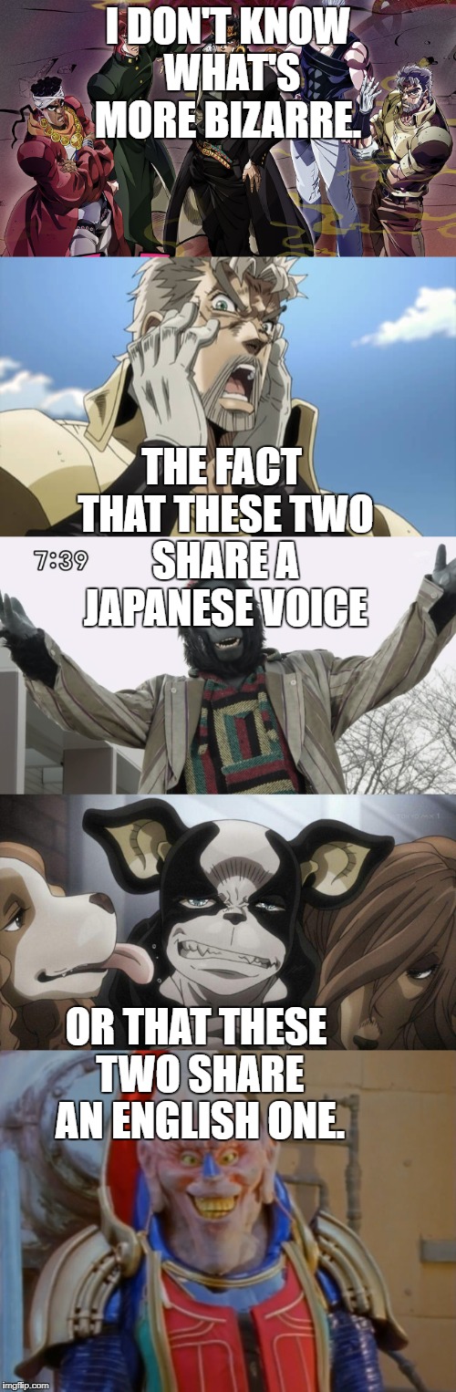 Jojo's bizarre voice experience | I DON'T KNOW WHAT'S MORE BIZARRE. THE FACT THAT THESE TWO SHARE A JAPANESE VOICE; OR THAT THESE TWO SHARE AN ENGLISH ONE. | image tagged in jojo's bizarre adventure,super sentai,power rangers,zyuohger,power rangers turbo,dobustu sentai zyuohger | made w/ Imgflip meme maker