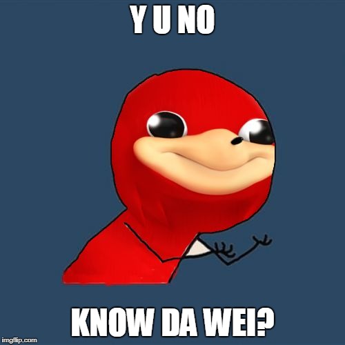 Y U No Know Da Wei? | Y U NO; KNOW DA WEI? | image tagged in y u no know da wei,memes,y u no | made w/ Imgflip meme maker