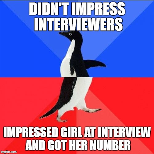 Socially Awkward Awesome Penguin Meme | DIDN'T IMPRESS INTERVIEWERS; IMPRESSED GIRL AT INTERVIEW AND GOT HER NUMBER | image tagged in memes,socially awkward awesome penguin | made w/ Imgflip meme maker