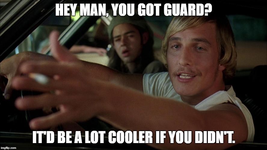 HEY MAN, YOU GOT GUARD? IT'D BE A LOT COOLER IF YOU DIDN'T. | made w/ Imgflip meme maker
