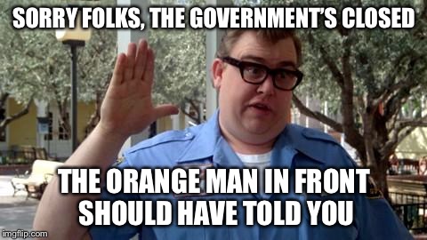 Sorry Folks | SORRY FOLKS, THE GOVERNMENT’S CLOSED; THE ORANGE MAN IN FRONT SHOULD HAVE TOLD YOU | image tagged in sorry folks | made w/ Imgflip meme maker