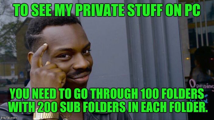Roll Safe Think About It | TO SEE MY PRIVATE STUFF ON PC; YOU NEED TO GO THROUGH 100 FOLDERS WITH 200 SUB FOLDERS IN EACH FOLDER. | image tagged in memes,roll safe think about it | made w/ Imgflip meme maker