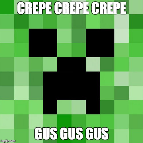 Scumbag Minecraft | CREPE CREPE CREPE; GUS GUS GUS | image tagged in memes,scumbag minecraft | made w/ Imgflip meme maker