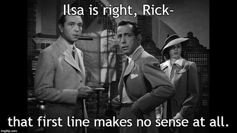 Ilsa is right, Rick- that first line makes no sense at all. | made w/ Imgflip meme maker