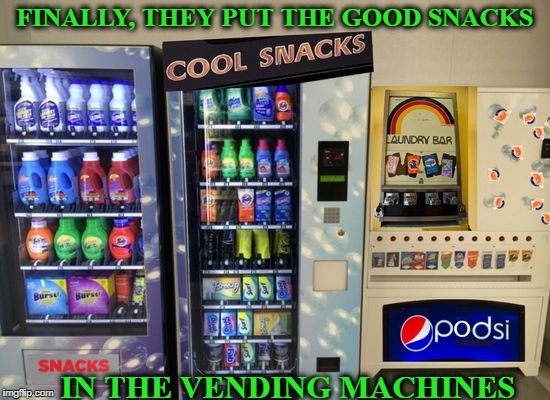 Laundromats have the best snacks | FINALLY, THEY PUT THE GOOD SNACKS; IN THE VENDING MACHINES | image tagged in snack machines,tide pod challenge,vending machine,memes,funny,tide pods | made w/ Imgflip meme maker