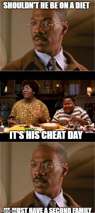 Cheat Day  | SHOULDN'T HE BE ON A DIET; IT'S HIS CHEAT DAY; HE MUST HAVE A SECOND FAMILY | image tagged in fat,eating healthy,healthy | made w/ Imgflip meme maker