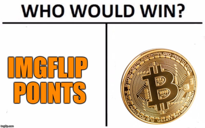 Earn all the Up Votes | IMGFLIP POINTS | image tagged in memes,who would win | made w/ Imgflip meme maker