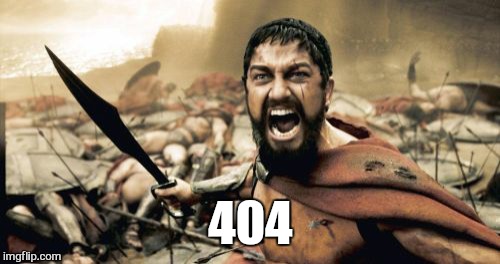 Sparta Leonidas Meme | 404 | image tagged in memes,sparta leonidas | made w/ Imgflip meme maker