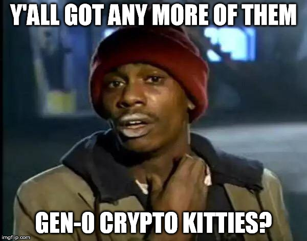 Y'all Got Any More Of That Meme | Y'ALL GOT ANY MORE OF THEM; GEN-0 CRYPTO KITTIES? | image tagged in memes,y'all got any more of that | made w/ Imgflip meme maker