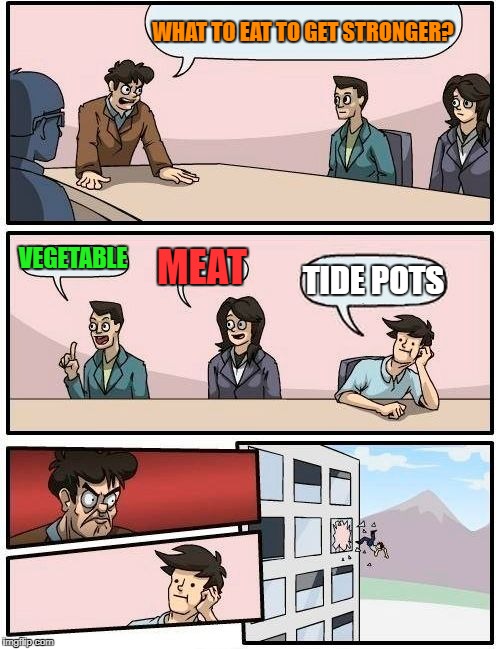 Boardroom Meeting Suggestion Meme | WHAT TO EAT TO GET STRONGER? VEGETABLE; MEAT; TIDE POTS | image tagged in memes,boardroom meeting suggestion | made w/ Imgflip meme maker