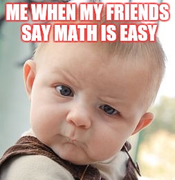 Skeptical Baby Meme | ME WHEN MY FRIENDS SAY MATH IS EASY | image tagged in memes,skeptical baby | made w/ Imgflip meme maker