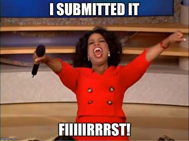 Oprah You Get A Meme | I SUBMITTED IT FIIIIIRRRST! | image tagged in memes,oprah you get a | made w/ Imgflip meme maker