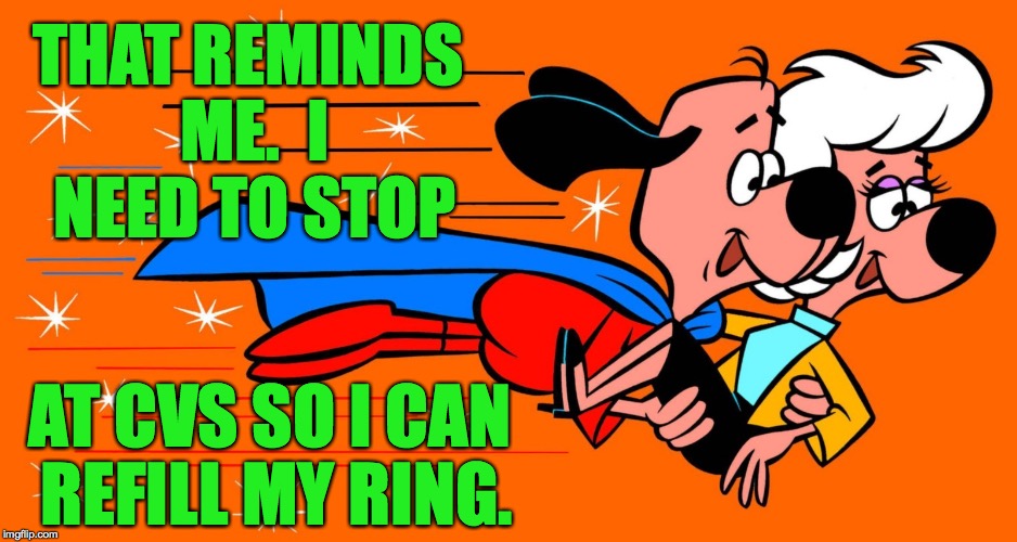 THAT REMINDS ME.  I NEED TO STOP AT CVS SO I CAN REFILL MY RING. | made w/ Imgflip meme maker