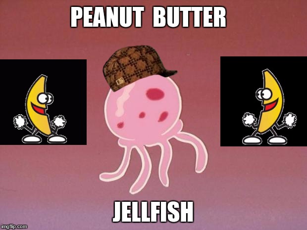 Jellyfish | PEANUT  BUTTER; JELLFISH | image tagged in jellyfish,scumbag | made w/ Imgflip meme maker