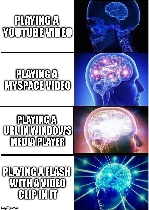 How Far We Have Fallen | PLAYING A YOUTUBE VIDEO; PLAYING A MYSPACE VIDEO; PLAYING A URL IN WINDOWS MEDIA PLAYER; PLAYING A FLASH WITH A VIDEO CLIP IN IT | image tagged in memes,expanding brain,video streaming,youtube,myspace,retro | made w/ Imgflip meme maker