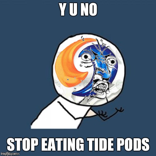 Y U NO STOP EATING TIDE PODS | made w/ Imgflip meme maker