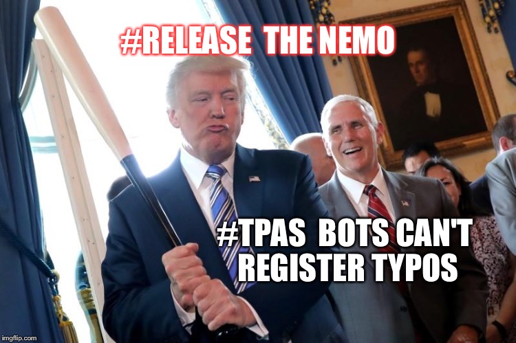 
Release the Memo/Nemo | #RELEASE  THE NEMO; #TPAS  BOTS CAN'T 
REGISTER TYPOS | image tagged in tpas | made w/ Imgflip meme maker