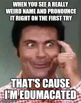 Jethro is smart | WHEN YOU SEE A REALLY WEIRD NAME AND PRONOUNCE IT RIGHT ON THE FIRST TRY; THAT'S CAUSE I'M EDUMACATED | image tagged in jethro is smart,memes | made w/ Imgflip meme maker