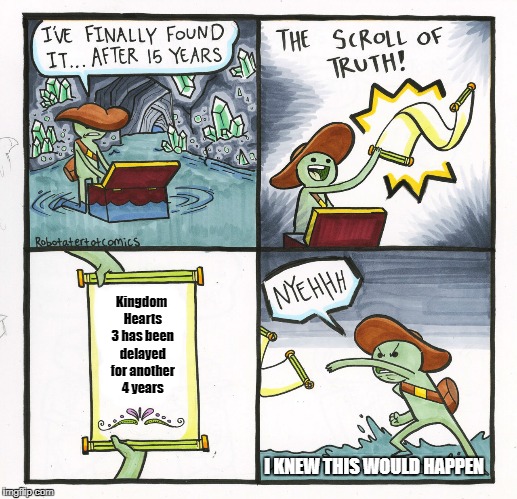 The Scroll Of Truth |  Kingdom Hearts 3 has been delayed for another 4 years; I KNEW THIS WOULD HAPPEN | image tagged in memes,the scroll of truth,kingdom hearts,playstation | made w/ Imgflip meme maker