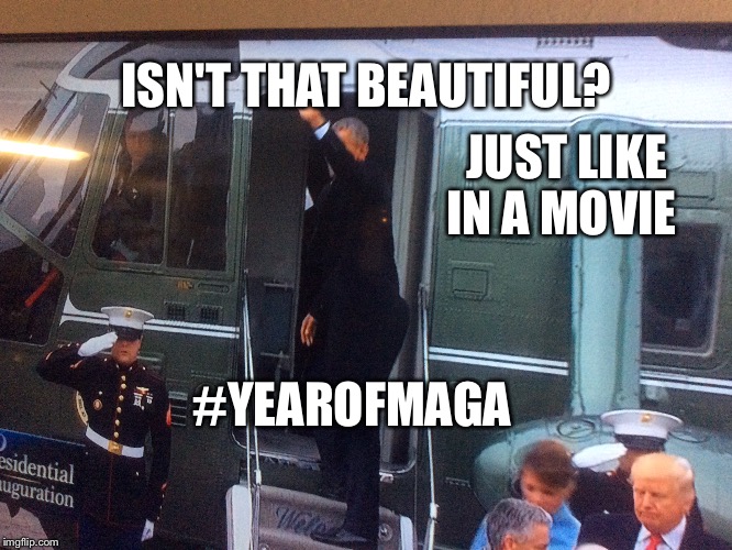 Beautiful Departure 
Bye Obama | JUST LIKE IN A MOVIE; ISN'T THAT BEAUTIFUL? #YEAROFMAGA | image tagged in maga,trump,geotus | made w/ Imgflip meme maker