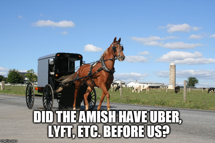 Weird random humor of the day | DID THE AMISH HAVE UBER, LYFT, ETC. BEFORE US? | image tagged in amish buggy,memes | made w/ Imgflip meme maker