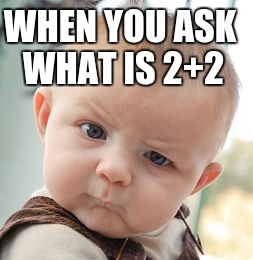 Skeptical Baby | WHEN YOU ASK WHAT IS 2+2 | image tagged in memes,skeptical baby | made w/ Imgflip meme maker