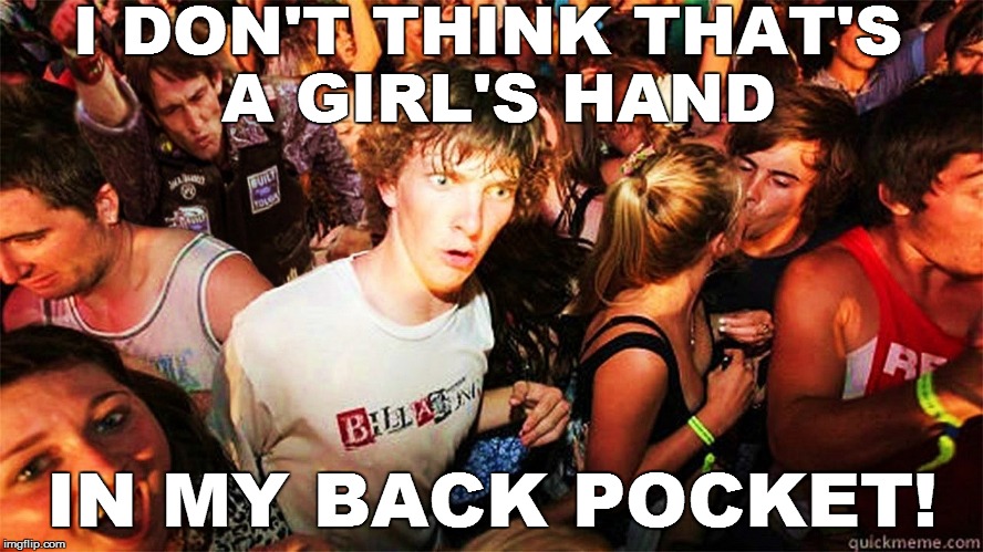 Ooops! | I DON'T THINK THAT'S A GIRL'S HAND; IN MY BACK POCKET! | image tagged in suddenly clear clarence | made w/ Imgflip meme maker