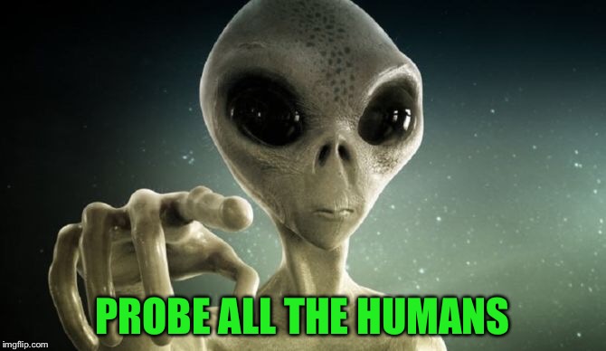 PROBE ALL THE HUMANS | made w/ Imgflip meme maker