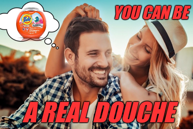YOU CAN BE A REAL DOUCHE | made w/ Imgflip meme maker