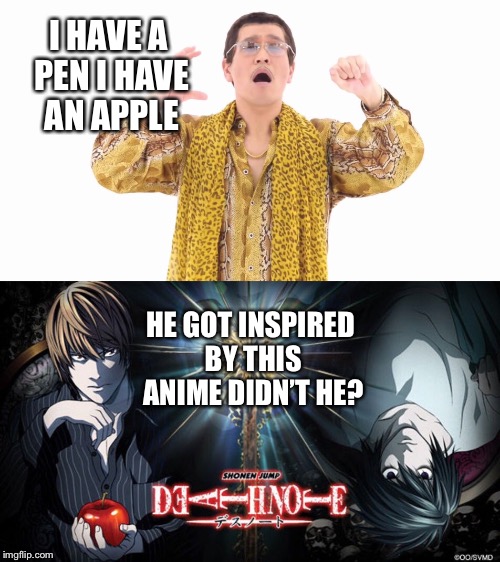 Death meme #100 | I HAVE A PEN I HAVE AN APPLE; HE GOT INSPIRED BY THIS ANIME DIDN’T HE? | image tagged in death note,ppap,funny memes | made w/ Imgflip meme maker