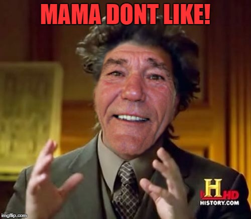 MAMA DONT LIKE! | image tagged in lou | made w/ Imgflip meme maker