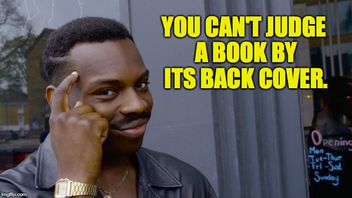 Roll Safe Think About It Meme | YOU CAN'T JUDGE A BOOK BY ITS BACK COVER. | image tagged in memes,roll safe think about it | made w/ Imgflip meme maker