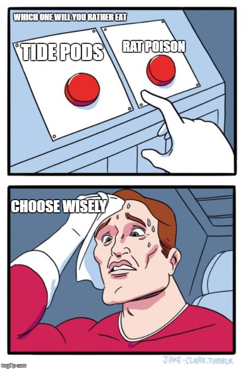 Two Buttons Meme | WHICH ONE WILL YOU RATHER EAT; RAT POISON; TIDE PODS; CHOOSE WISELY | image tagged in memes,two buttons | made w/ Imgflip meme maker