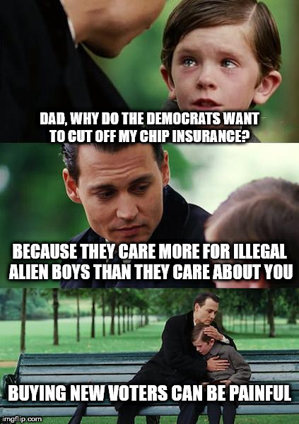 Finding Neverland Meme | DAD, WHY DO THE DEMOCRATS WANT TO CUT OFF MY CHIP INSURANCE? BECAUSE THEY CARE MORE FOR ILLEGAL ALIEN BOYS THAN THEY CARE ABOUT YOU; BUYING NEW VOTERS CAN BE PAINFUL | image tagged in memes,finding neverland | made w/ Imgflip meme maker